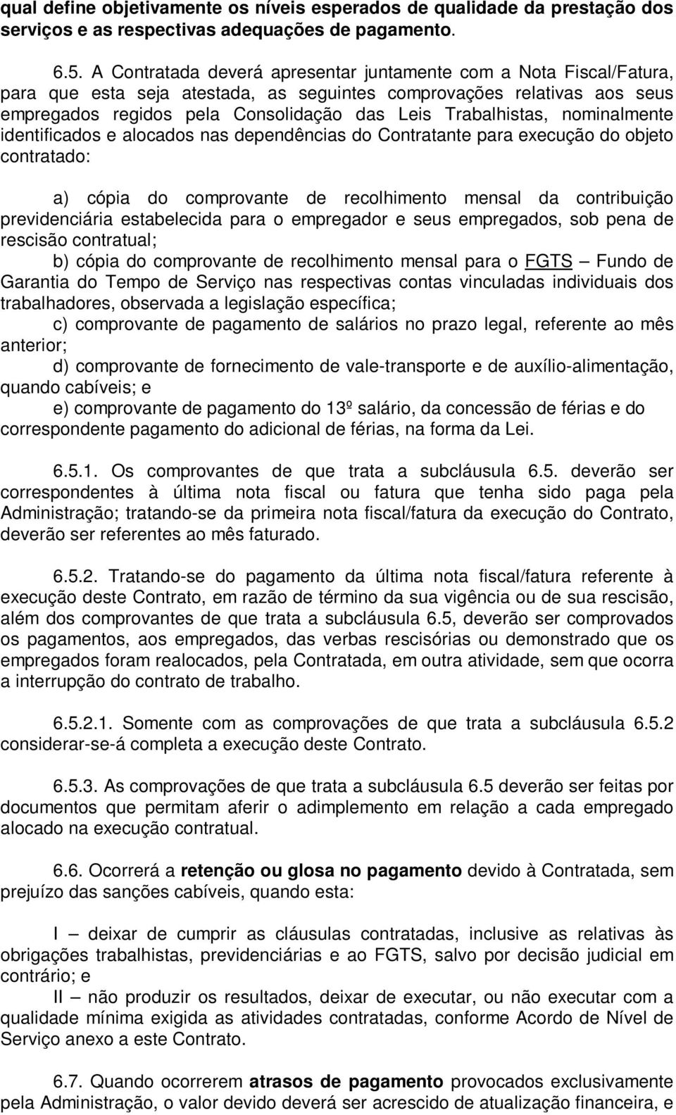 Trabalhistas, nominalmente identificados e alocados nas dependências do Contratante para execução do objeto contratado: a) cópia do comprovante de recolhimento mensal da contribuição previdenciária