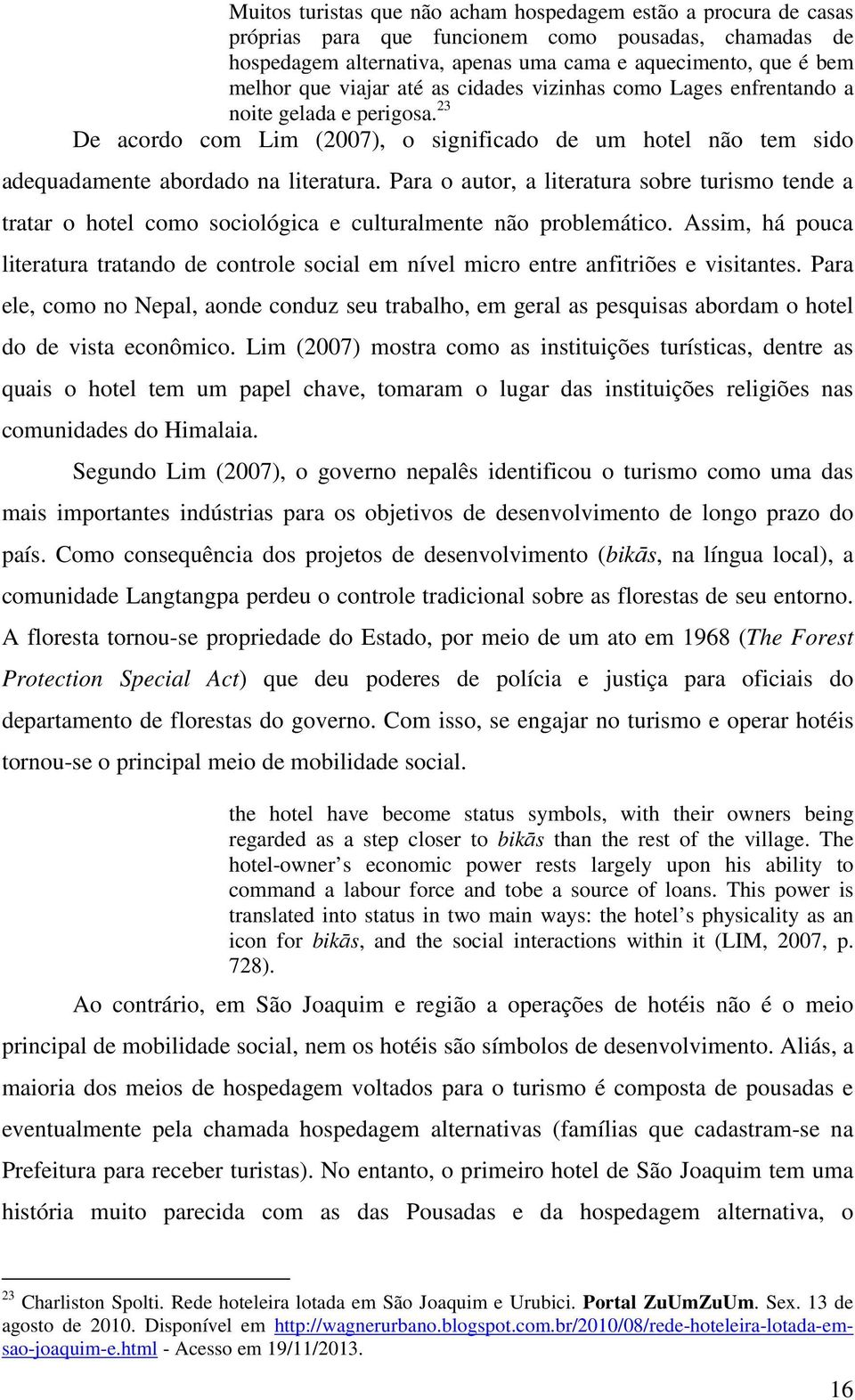 Para o autor, a literatura sobre turismo tende a tratar o hotel como sociológica e culturalmente não problemático.