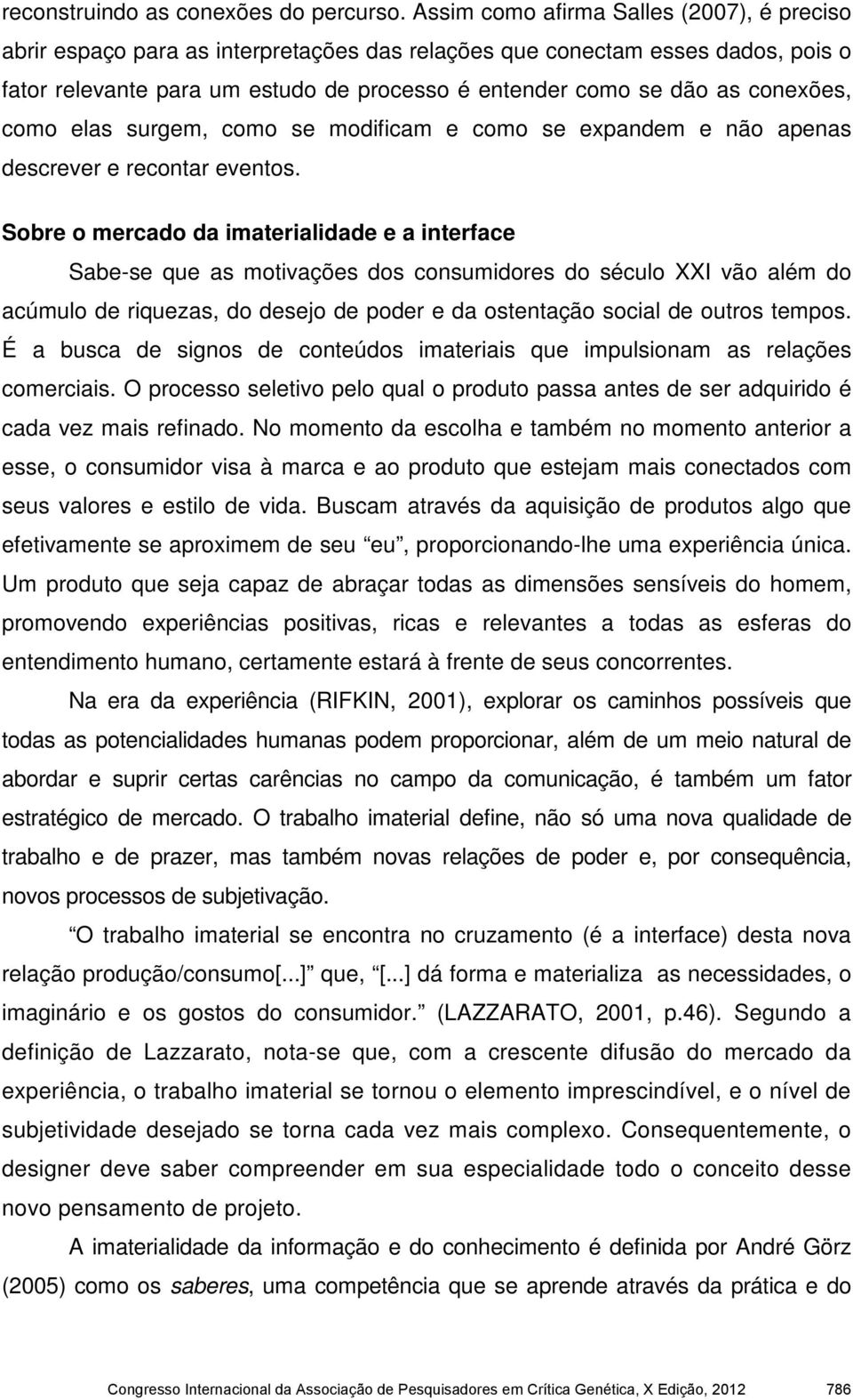 conexões, como elas surgem, como se modificam e como se expandem e não apenas descrever e recontar eventos.