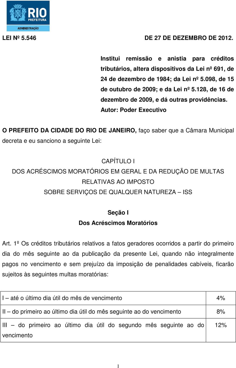 Autor: Poder Executivo O PREFEITO DA CIDADE DO RIO DE JANEIRO, faço saber que a Câmara Municipal decreta e eu sanciono a seguinte Lei: CAPÍTULO I DOS ACRÉSCIMOS MORATÓRIOS EM GERAL E DA REDUÇÃO DE