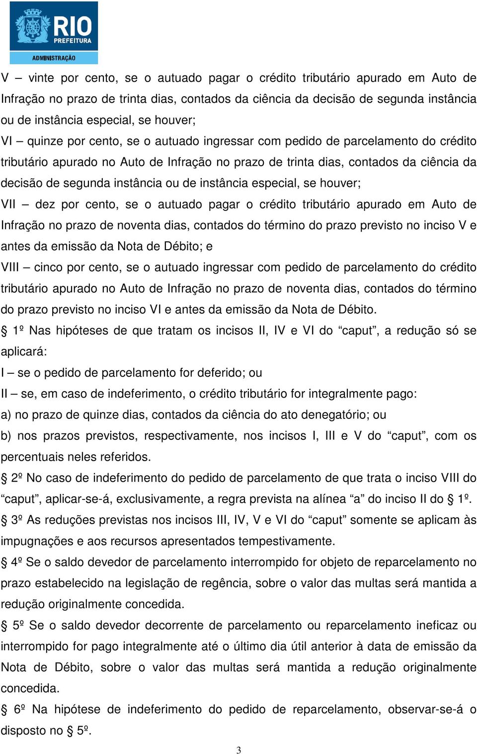 instância ou de instância especial, se houver; VII dez por cento, se o autuado pagar o crédito tributário apurado em Auto de Infração no prazo de noventa dias, contados do término do prazo previsto