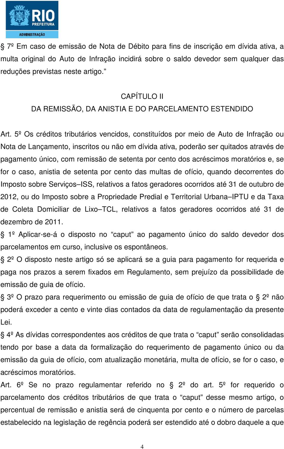 5º Os créditos tributários vencidos, constituídos por meio de Auto de Infração ou Nota de Lançamento, inscritos ou não em dívida ativa, poderão ser quitados através de pagamento único, com remissão