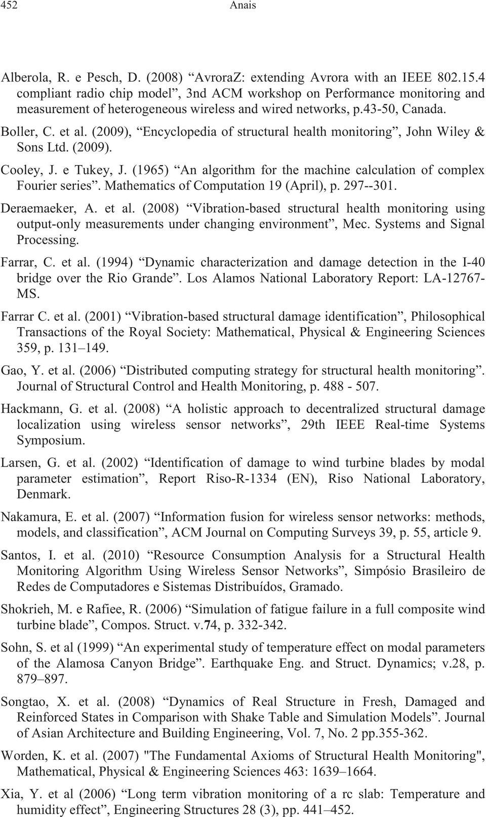 (2009), Encyclopedia of structural health monitoring, John Wiley & Sons Ltd. (2009). Cooley, J. e Tukey, J. (1965) An algorithm for the machine calculation of complex Fourier series.