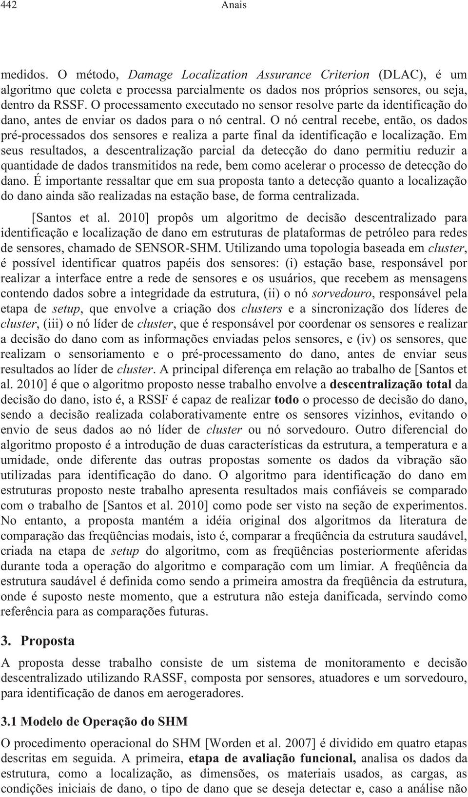 O nó central recebe, então, os dados pré-processados dos sensores e realiza a parte final da identificação e localização.