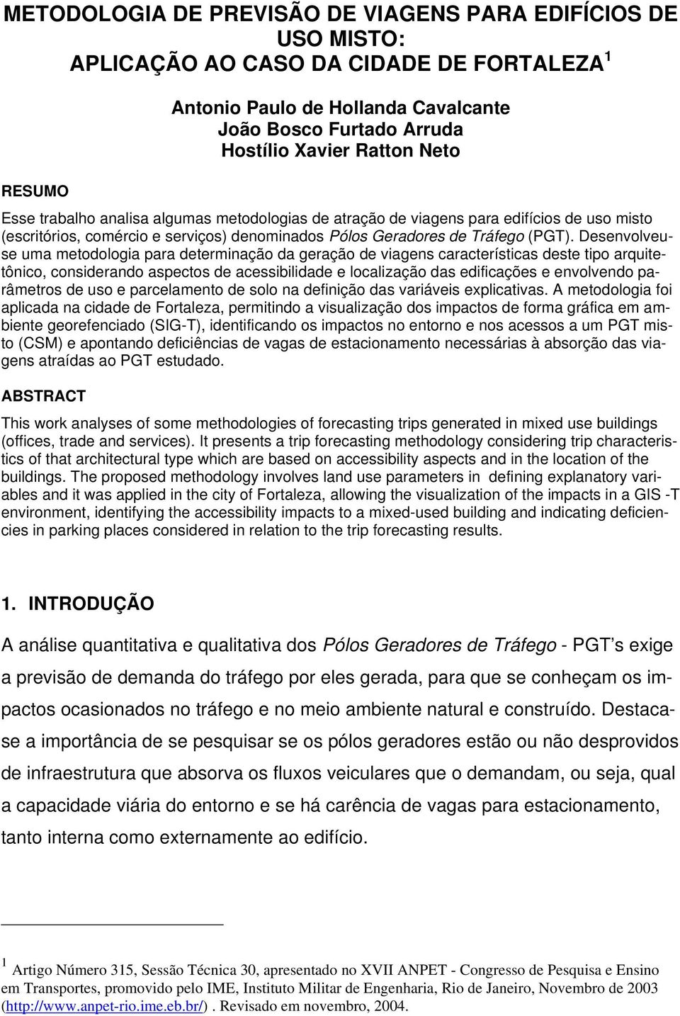 Desenvolveuse uma metodologia para determinação da geração de viagens características deste tipo arquitetônico, considerando aspectos de acessibilidade e localização das edificações e envolvendo