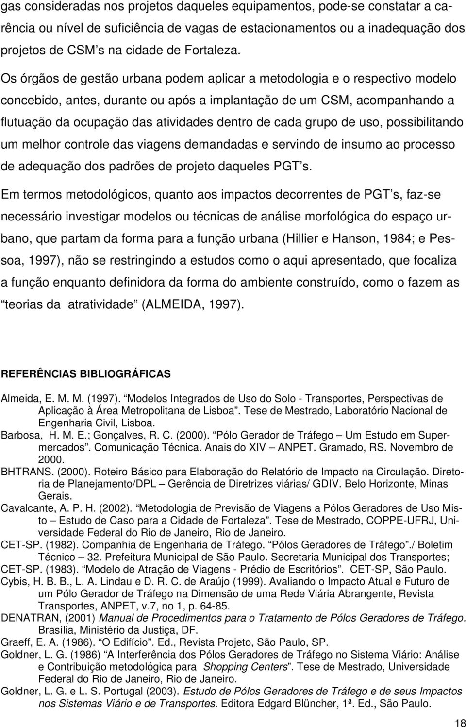 cada grupo de uso, possibilitando um melhor controle das viagens demandadas e servindo de insumo ao processo de adequação dos padrões de projeto daqueles PGT s.