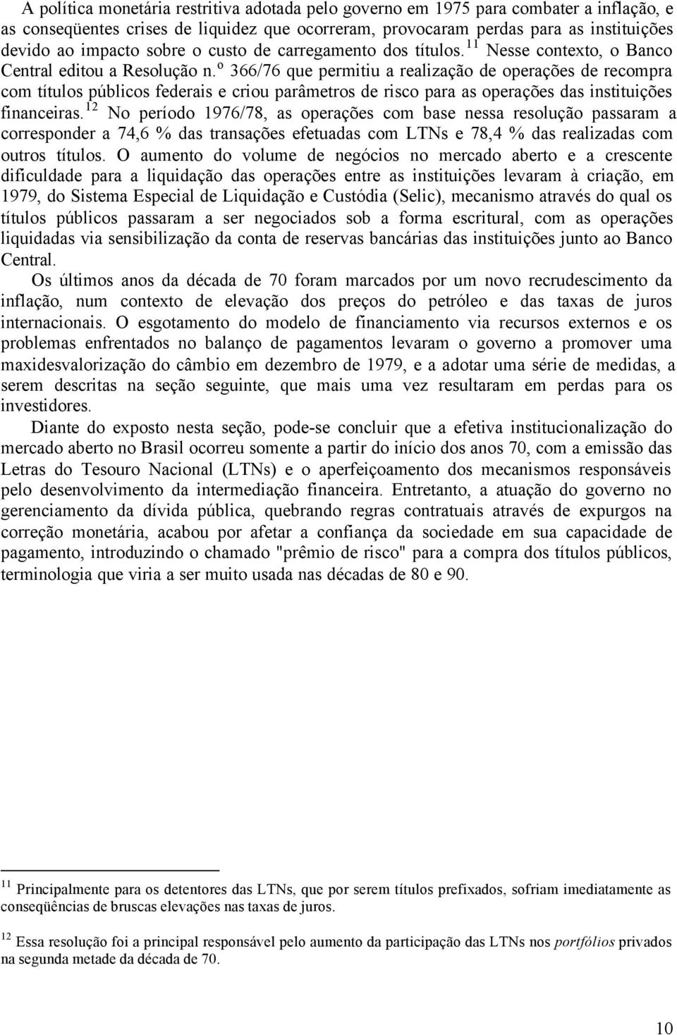 o 366/76 que permitiu a realização de operações de recompra com títulos públicos federais e criou parâmetros de risco para as operações das instituições financeiras.