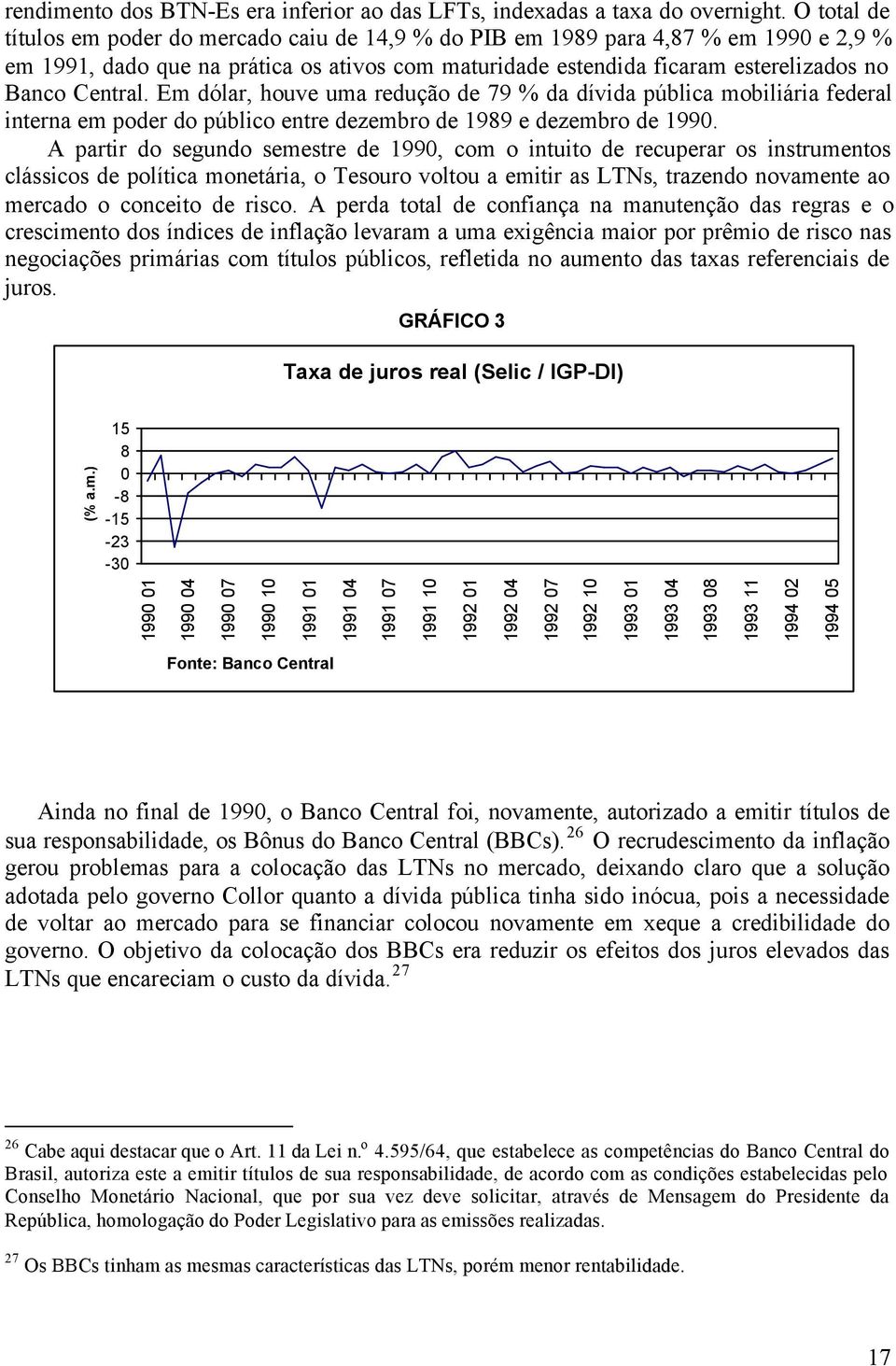 Em dólar, houve uma redução de 79 % da dívida pública mobiliária federal interna em poder do público entre dezembro de 1989 e dezembro de 1990.