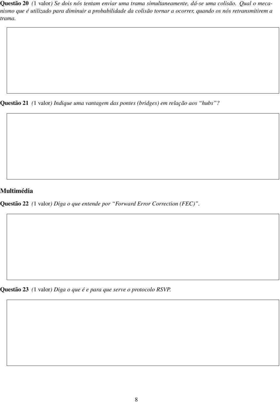 retransmitirem a trama. Questão 21 (1 valor) Indique uma vantagem das pontes (bridges) em relação aos hubs?