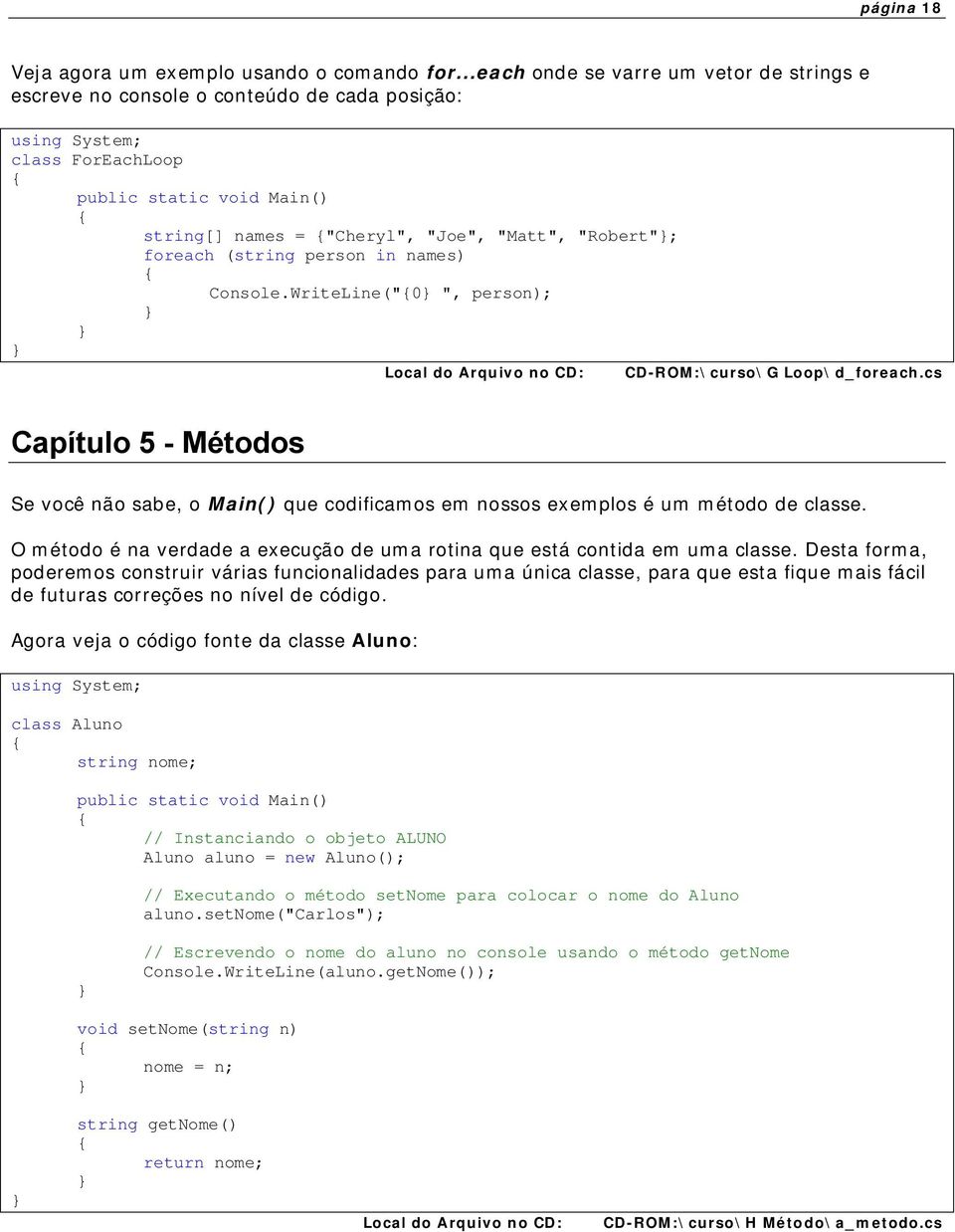 WriteLine("0 ", person); CD-ROM:\curso\G Loop\d_foreach.cs Capítulo 5 - Métodos Se você não sabe, o Main() que codificamos em nossos exemplos é um método de classe.