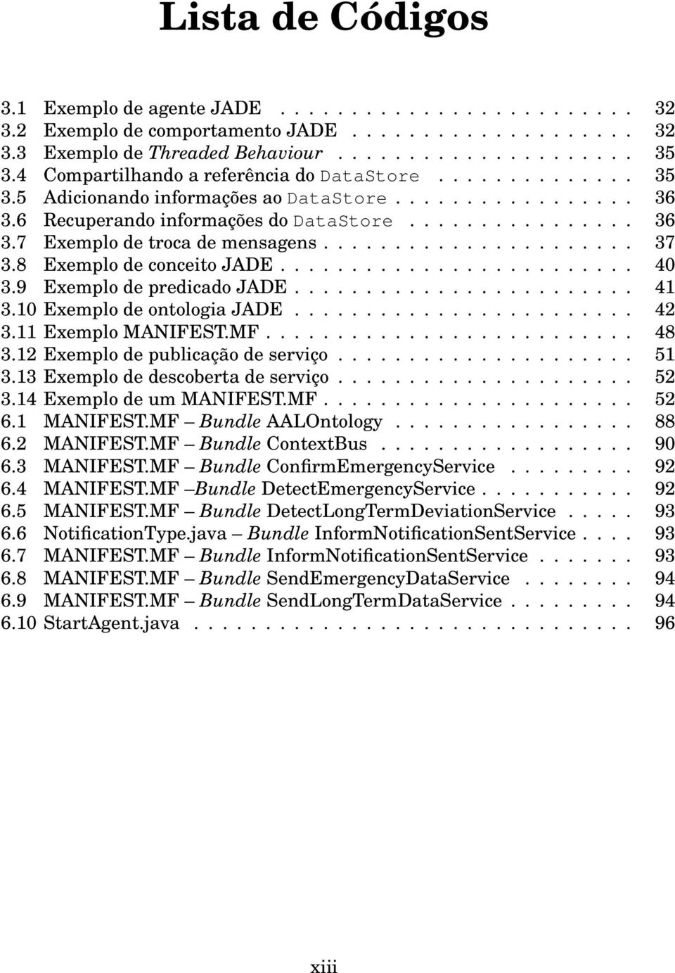 ..................... 37 3.8 Exemplo de conceito JADE......................... 40 3.9 Exemplo de predicado JADE........................ 41 3.10 Exemplo de ontologia JADE........................ 42 3.