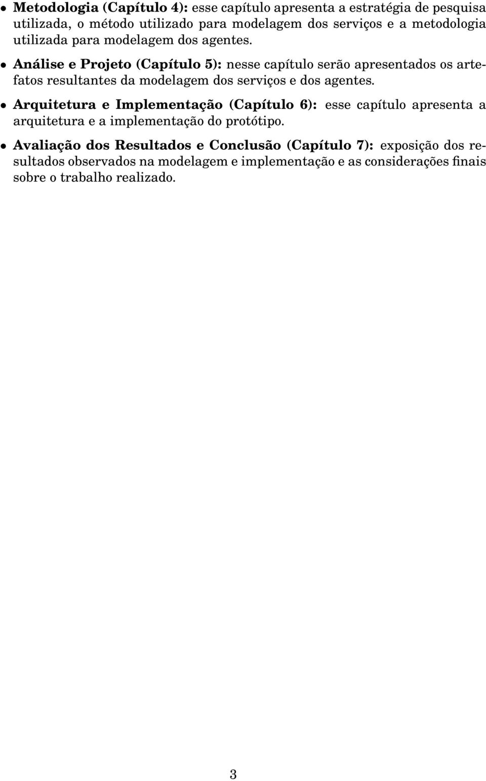 Análise e Projeto (Capítulo 5): nesse capítulo serão apresentados os artefatos resultantes da modelagem dos serviços e dos agentes.