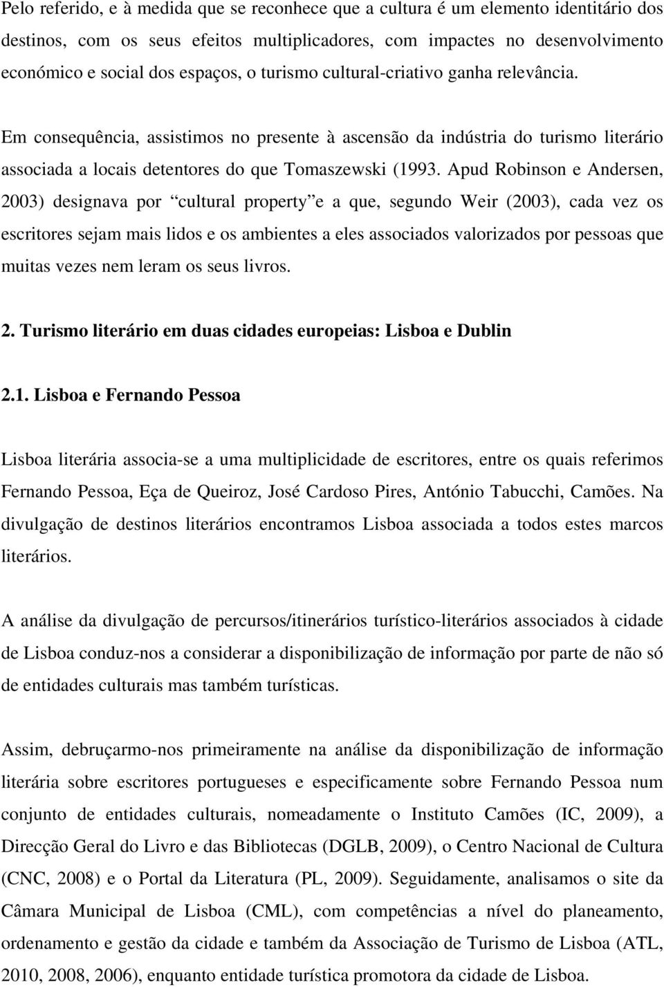 Apud Robinson e Andersen, 2003) designava por cultural property e a que, segundo Weir (2003), cada vez os escritores sejam mais lidos e os ambientes a eles associados valorizados por pessoas que