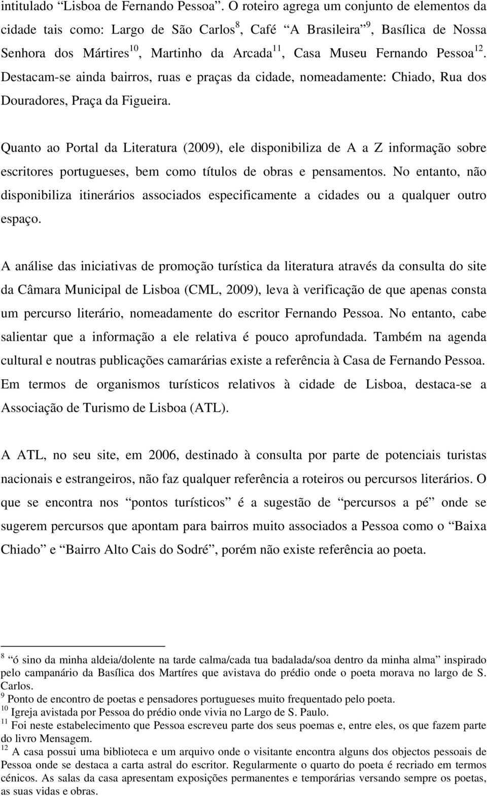 12. Destacam-se ainda bairros, ruas e praças da cidade, nomeadamente: Chiado, Rua dos Douradores, Praça da Figueira.