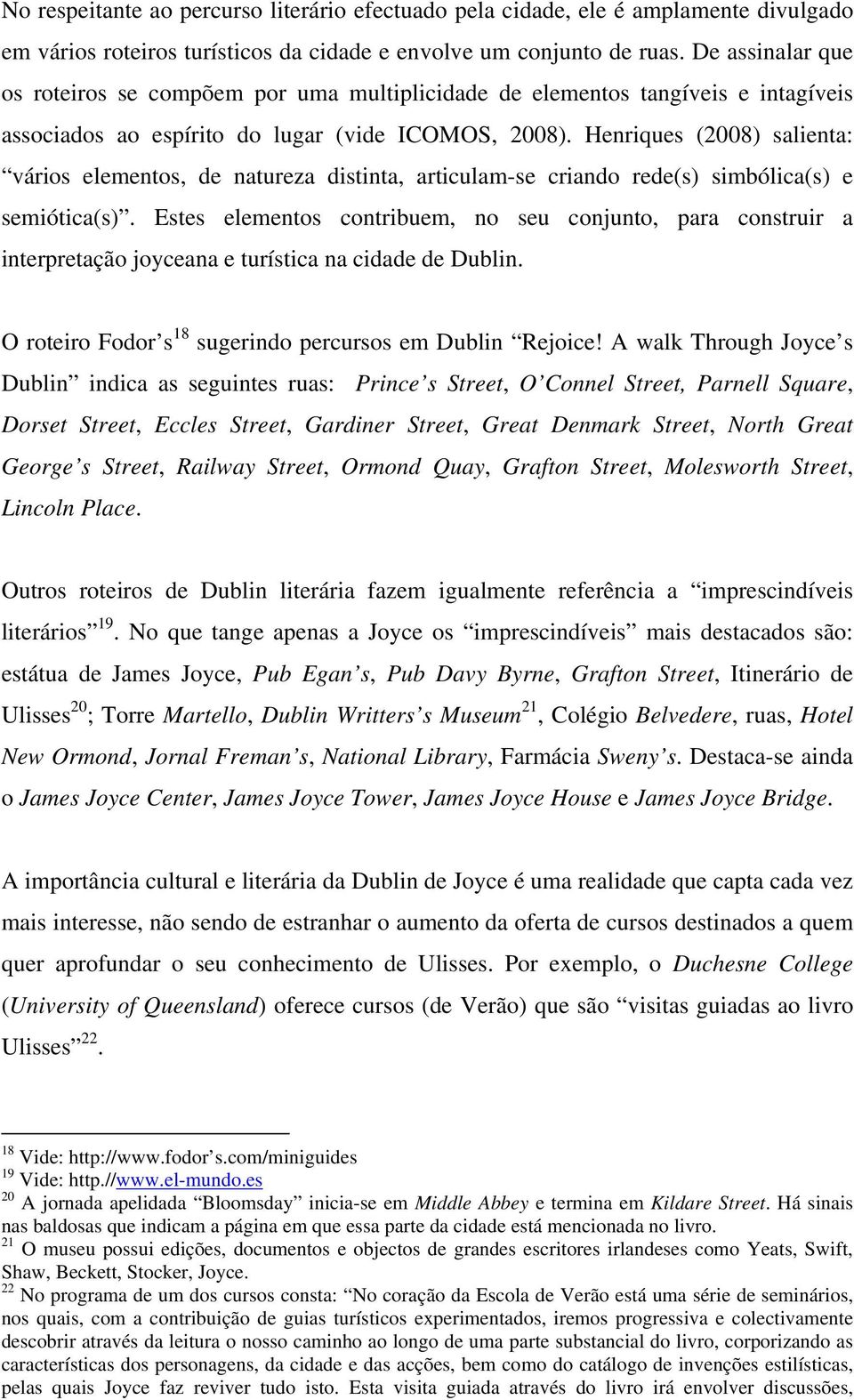 Henriques (2008) salienta: vários elementos, de natureza distinta, articulam-se criando rede(s) simbólica(s) e semiótica(s).