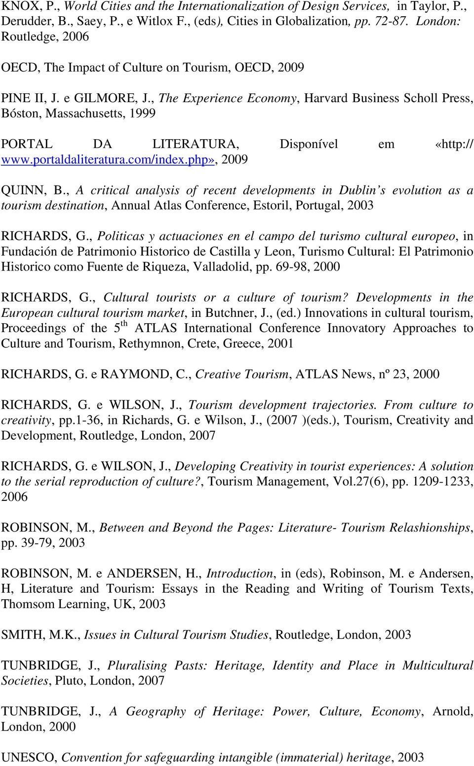 , The Experience Economy, Harvard Business Scholl Press, Bóston, Massachusetts, 1999 PORTAL DA LITERATURA, Disponível em «http:// www.portaldaliteratura.com/index.php», 2009 QUINN, B.