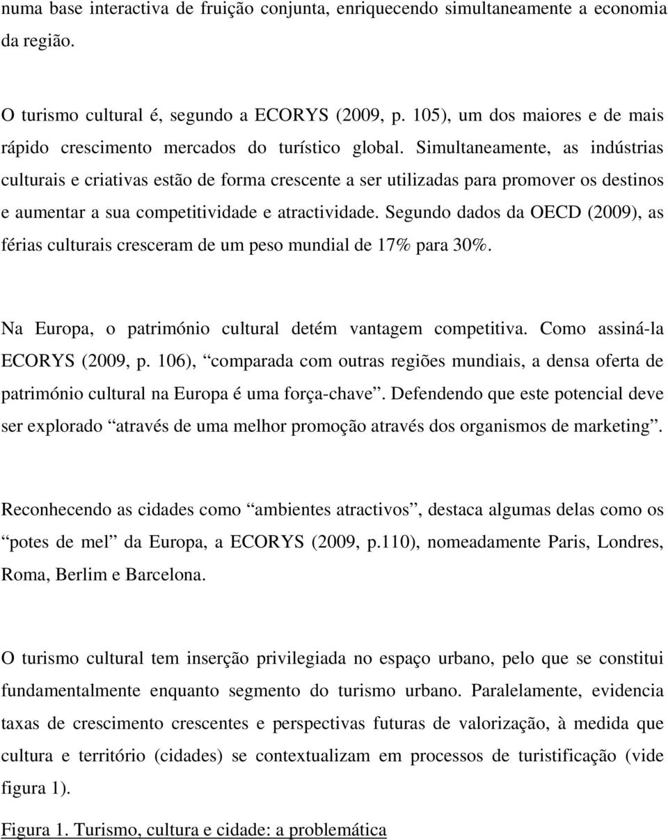 Simultaneamente, as indústrias culturais e criativas estão de forma crescente a ser utilizadas para promover os destinos e aumentar a sua competitividade e atractividade.