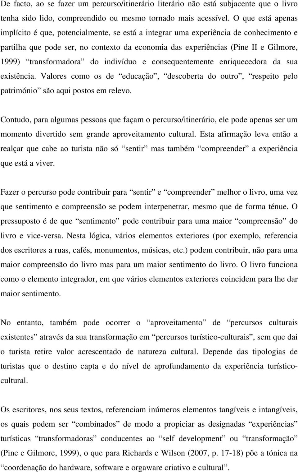 transformadora do indivíduo e consequentemente enriquecedora da sua existência. Valores como os de educação, descoberta do outro, respeito pelo património são aqui postos em relevo.