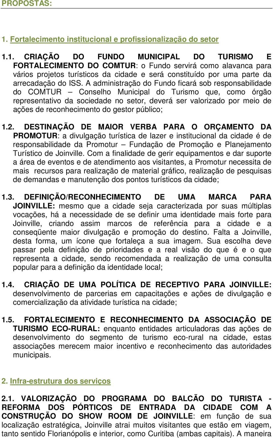 1. CRIAÇÃO DO FUNDO MUNICIPAL DO TURISMO E FORTALECIMENTO DO COMTUR: o Fundo servirá como alavanca para vários projetos turísticos da cidade e será constituído por uma parte da arrecadação do ISS.