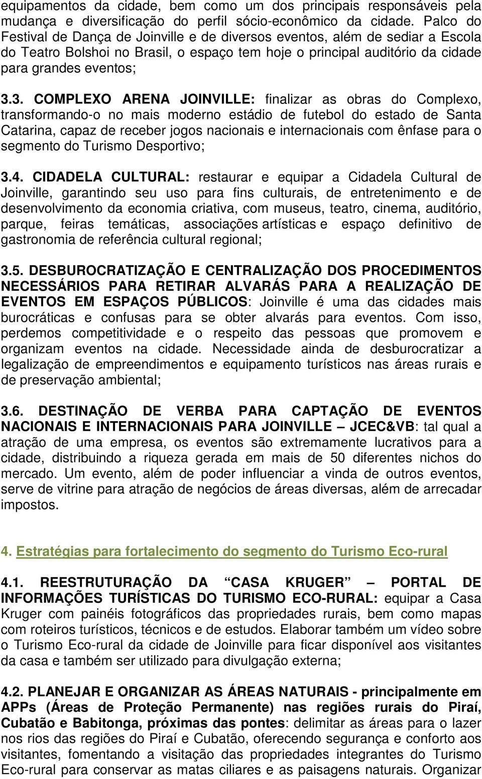 3. COMPLEXO ARENA JOINVILLE: finalizar as obras do Complexo, transformando-o no mais moderno estádio de futebol do estado de Santa Catarina, capaz de receber jogos nacionais e internacionais com