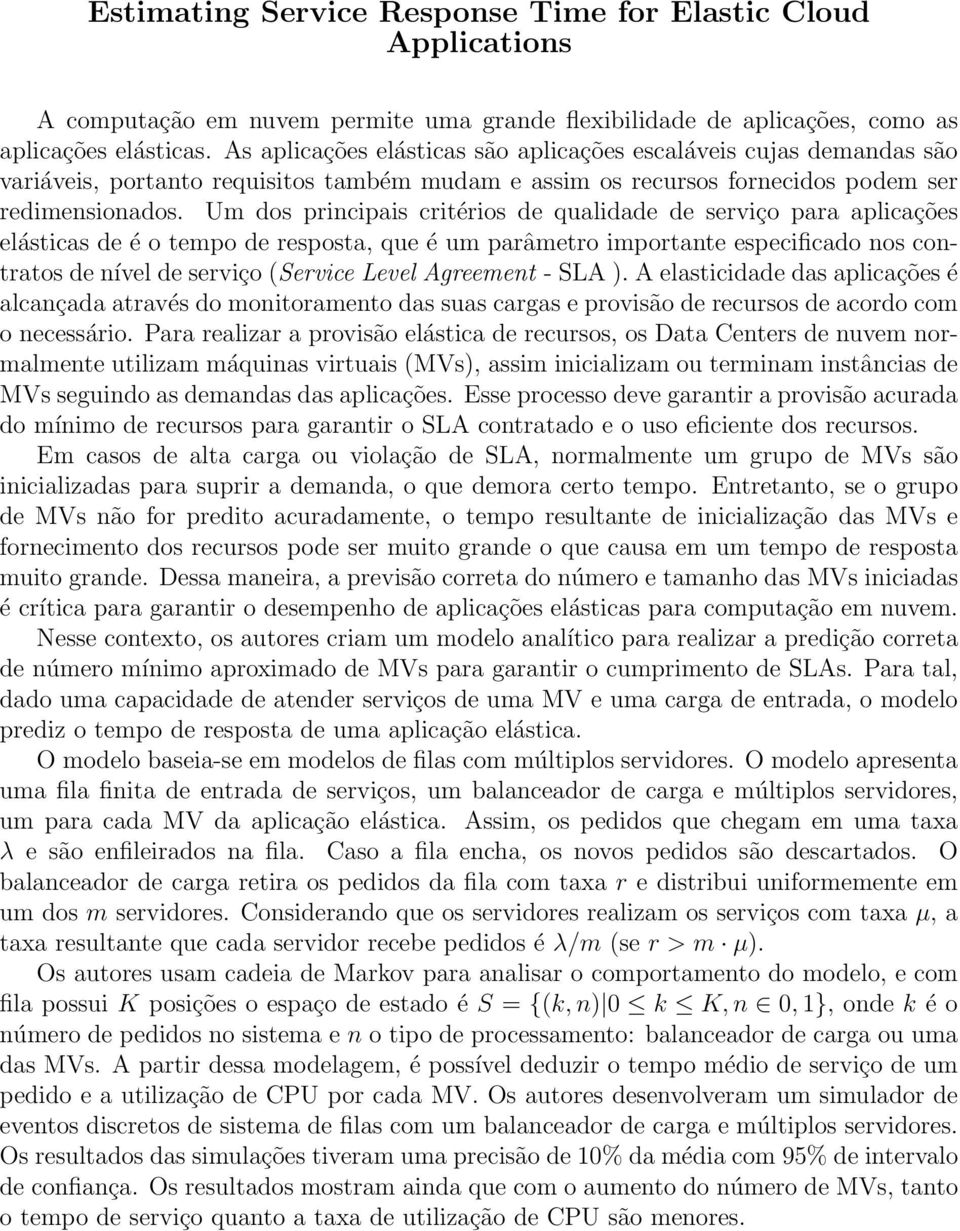 Um dos principais critérios de qualidade de serviço para aplicações elásticas de é o tempo de resposta, que é um parâmetro importante especificado nos contratos de nível de serviço (Service Level