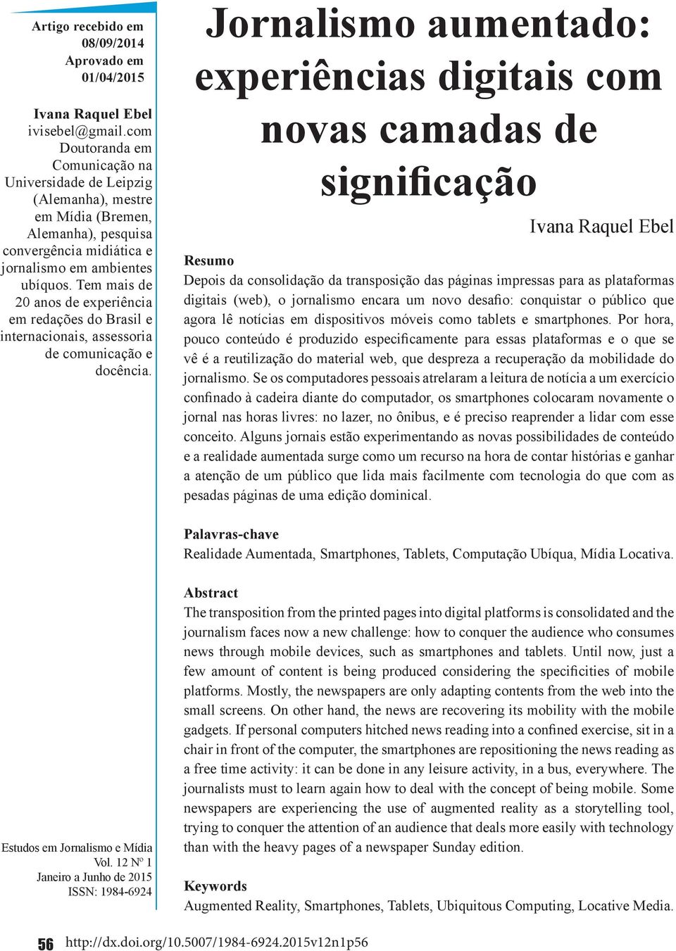 Tem mais de 20 anos de experiência em redações do Brasil e internacionais, assessoria de comunicação e docência.