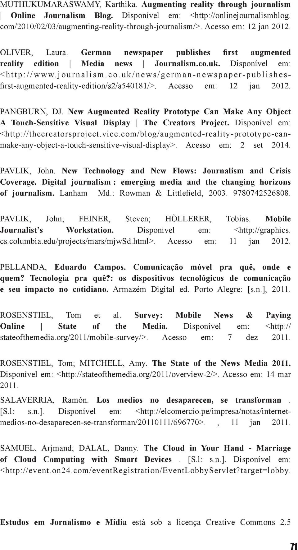 uk. Disponível em: <http://www.journalism.co.uk/news/german-newspaper-publishesfirst-augmented-reality-edition/s2/a540181/>. Acesso em: 12 jan 2012. PANGBURN, DJ.