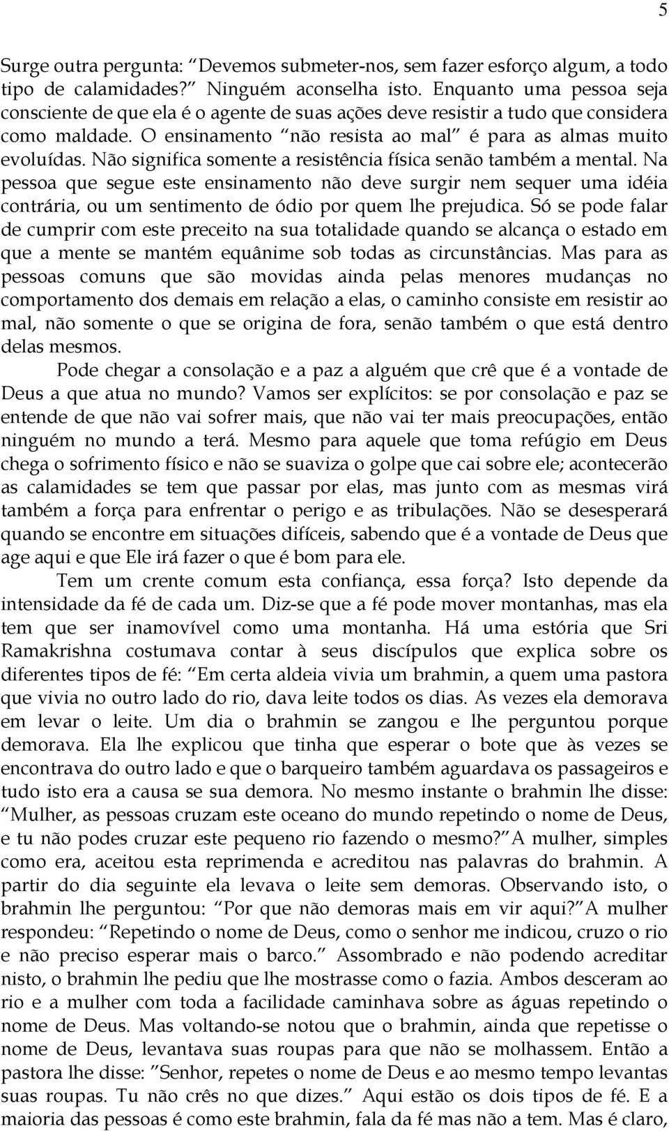 Não significa somente a resistência física senão também a mental. Na pessoa que segue este ensinamento não deve surgir nem sequer uma idéia contrária, ou um sentimento de ódio por quem lhe prejudica.