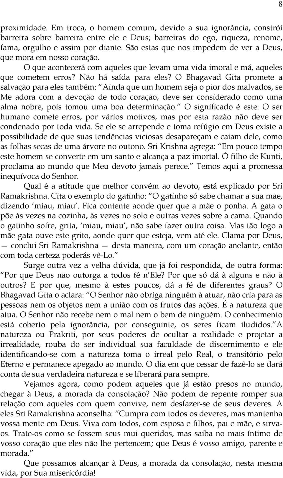 O Bhagavad Gita promete a salvação para eles também: Ainda que um homem seja o pior dos malvados, se Me adora com a devoção de todo coração, deve ser considerado como uma alma nobre, pois tomou uma