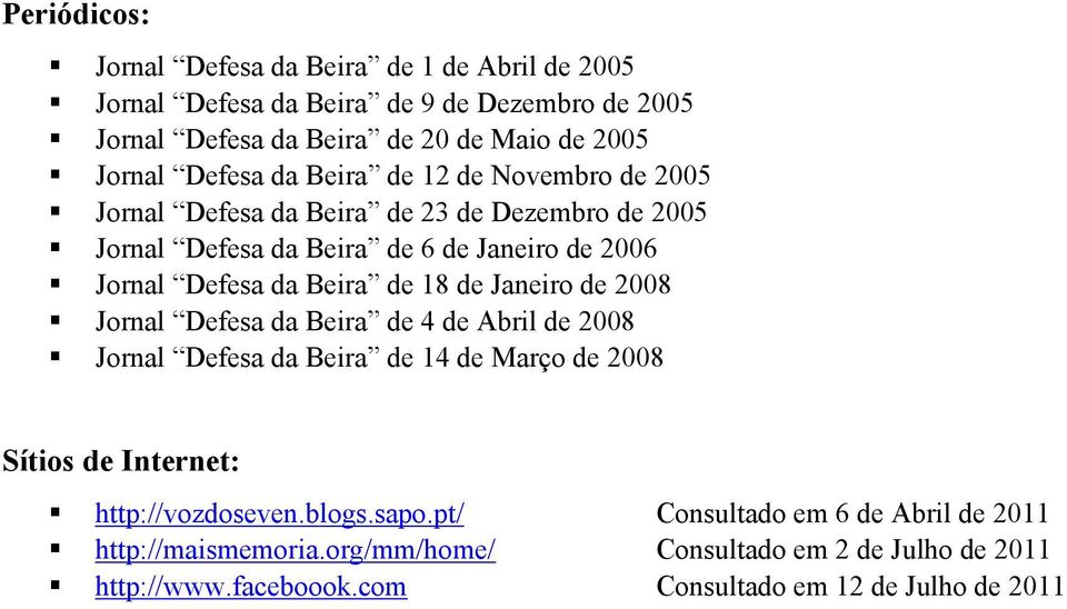 de 18 de Janeiro de 2008 Jornal Defesa da Beira de 4 de Abril de 2008 Jornal Defesa da Beira de 14 de Março de 2008 Sítios de Internet: http://vozdoseven.blogs.