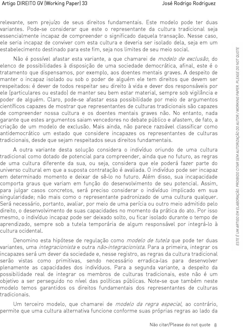 Nesse caso, ele seria incapaz de conviver com esta cultura e deveria ser isolado dela, seja em um estabelecimento destinado para este fim, seja nos limites de seu meio social.