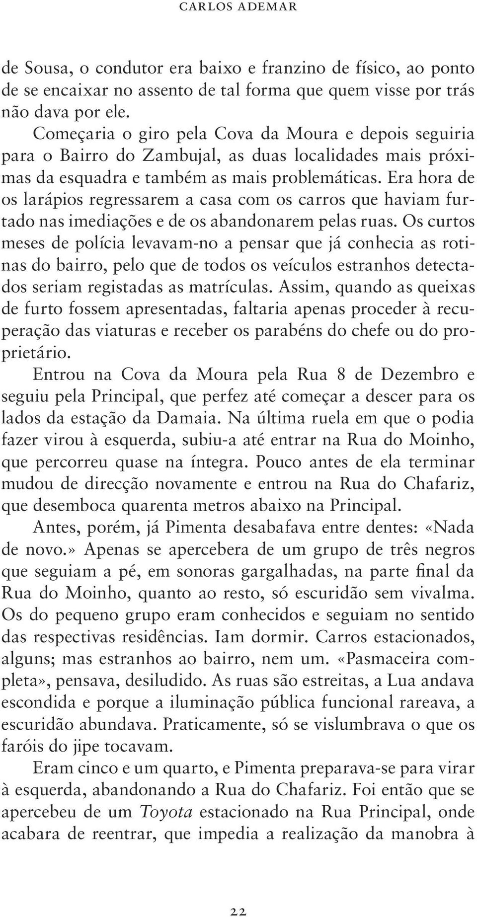 Era hora de os larápios regressarem a casa com os carros que haviam furtado nas imediações e de os abandonarem pelas ruas.