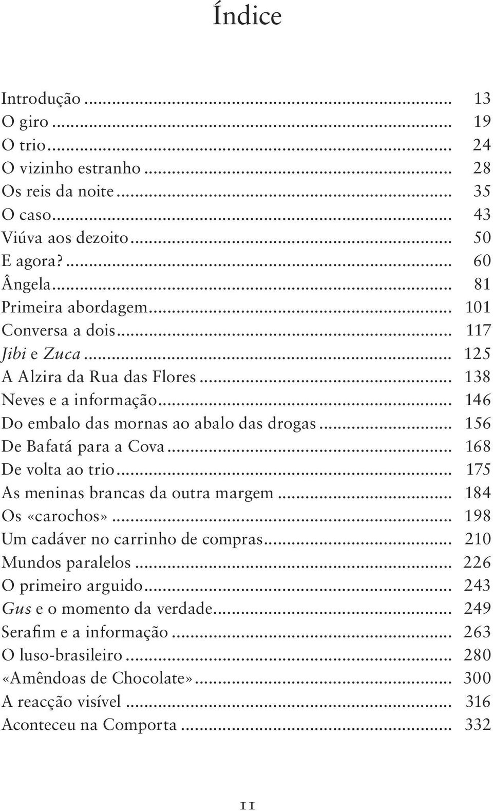 .. 168 De volta ao trio... 175 As meninas brancas da outra margem... 184 Os «carochos»... 198 Um cadáver no carrinho de compras... 210 Mundos paralelos... 226 O primeiro arguido.