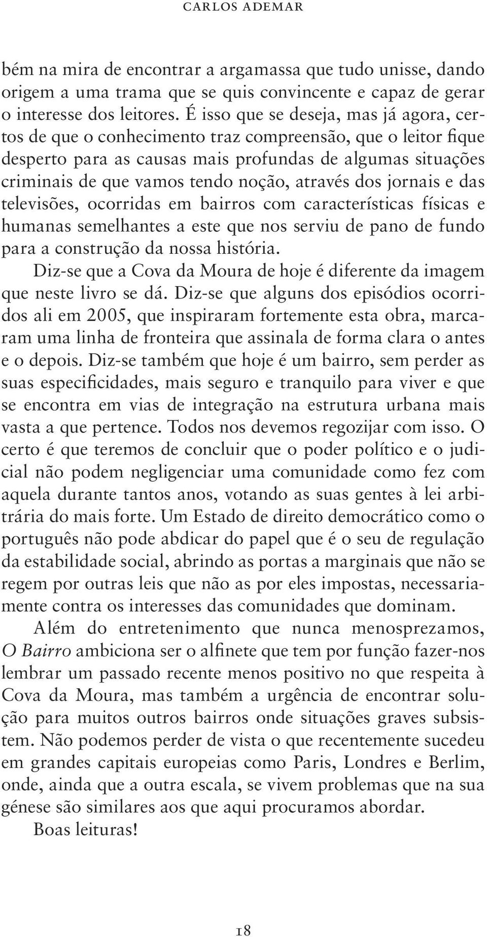 através dos jornais e das televisões, ocorridas em bairros com características físicas e humanas semelhantes a este que nos serviu de pano de fundo para a construção da nossa história.