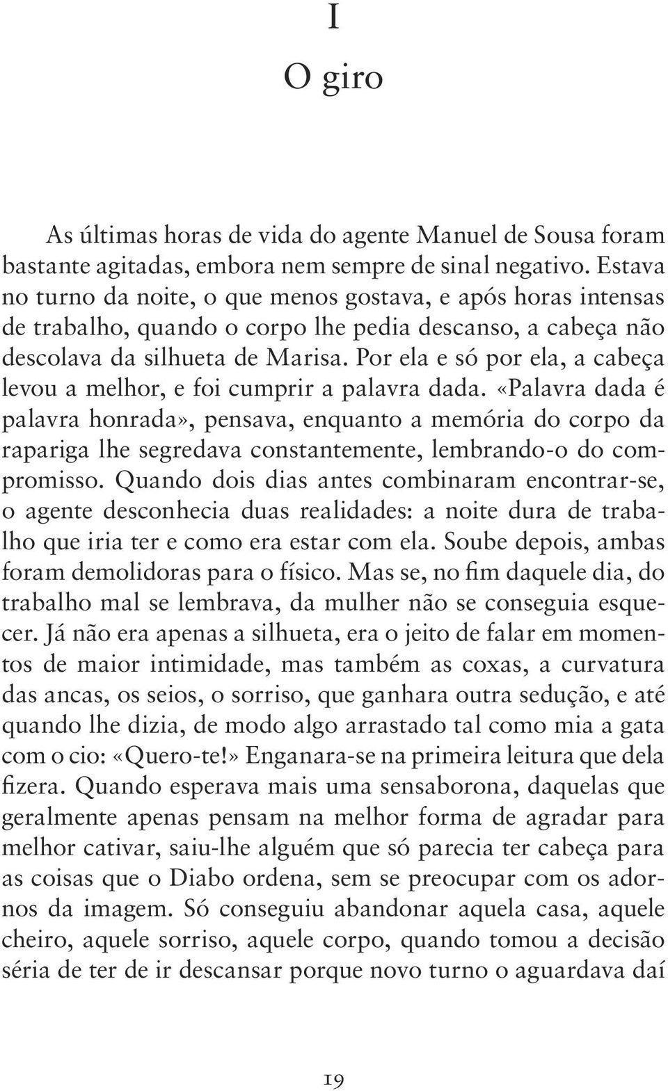 Por ela e só por ela, a cabeça levou a melhor, e foi cumprir a palavra dada.