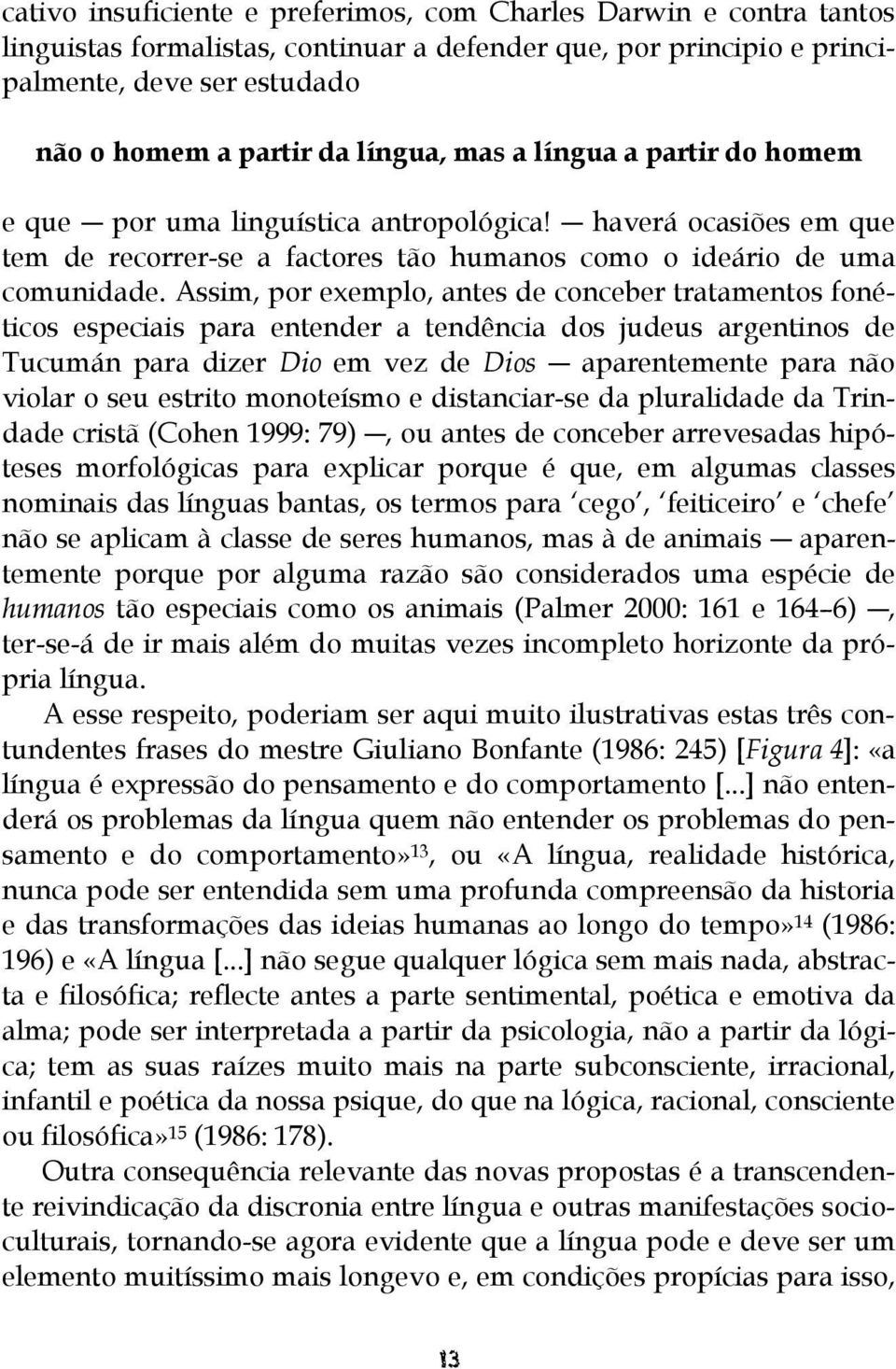 Assim, por exemplo, antes de conceber tratamentos fonéticos especiais para entender a tendência dos judeus argentinos de Tucumán para dizer Dio em vez de Dios aparentemente para não violar o seu