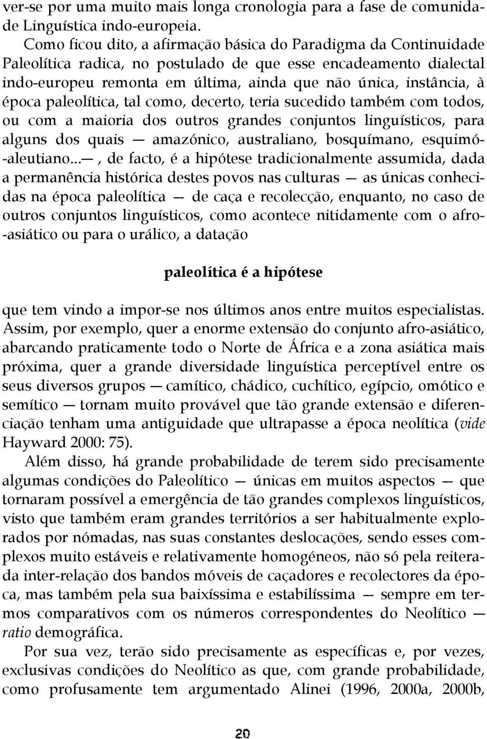 época paleolítica, tal como, decerto, teria sucedido também com todos, ou com a maioria dos outros grandes conjuntos linguísticos, para alguns dos quais amazónico, australiano, bosquímano, esquimó-