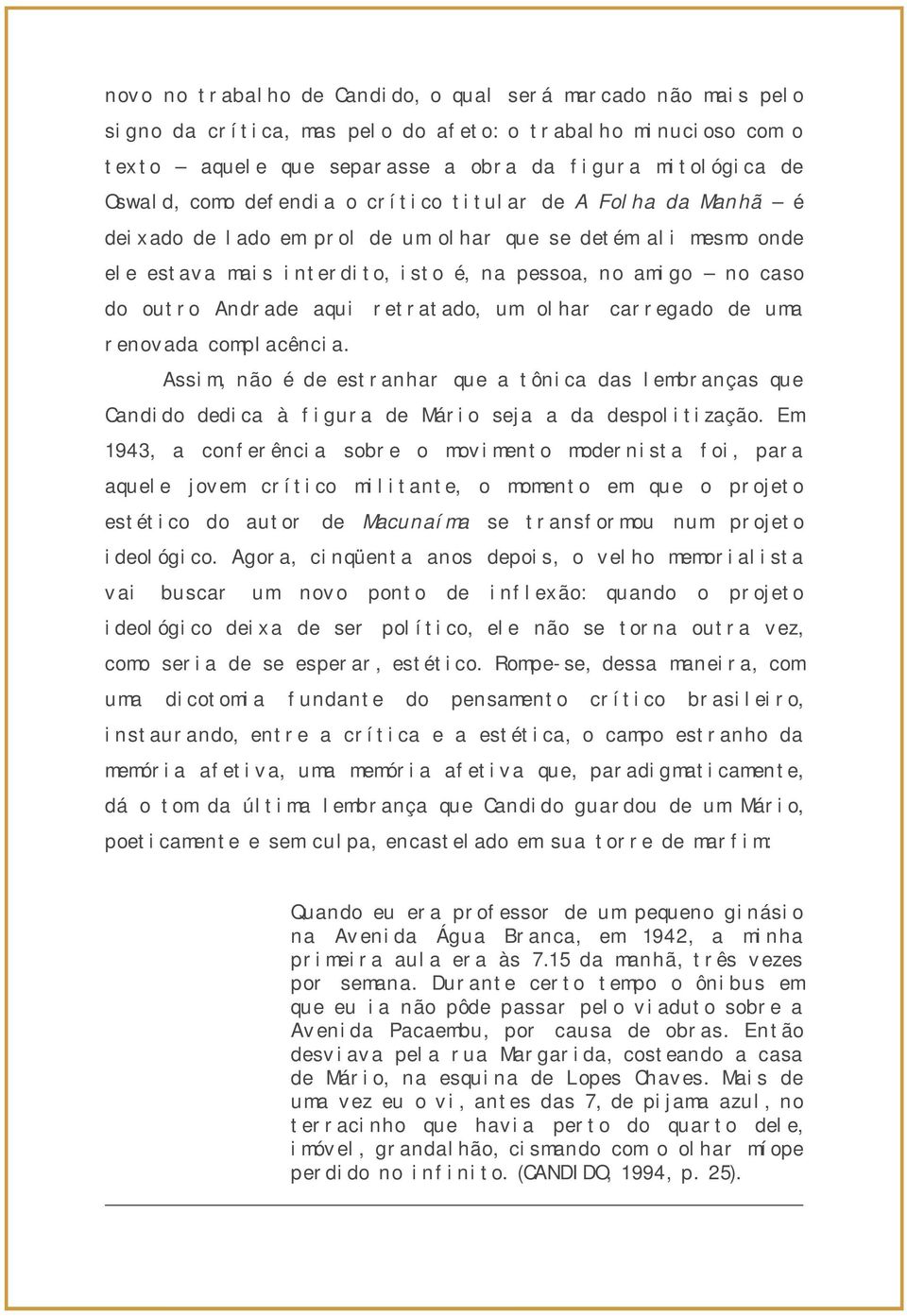 retratado, um olhar carregado de uma renovada complacência. Assim, não é de estranhar que a tônica das lembranças que Candido dedica à figura de Mário seja a da despolitização.