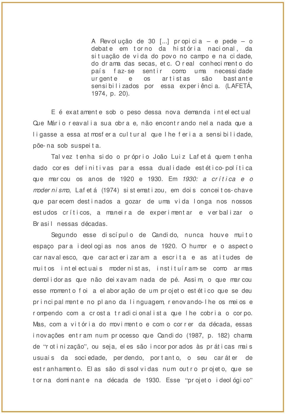 E é exatamente sob o peso dessa nova demanda intelectual Que Mário reavalia sua obra e, não encontrando nela nada que a ligasse a essa atmosfera cultural que lhe feria a sensibilidade, põe-na sob