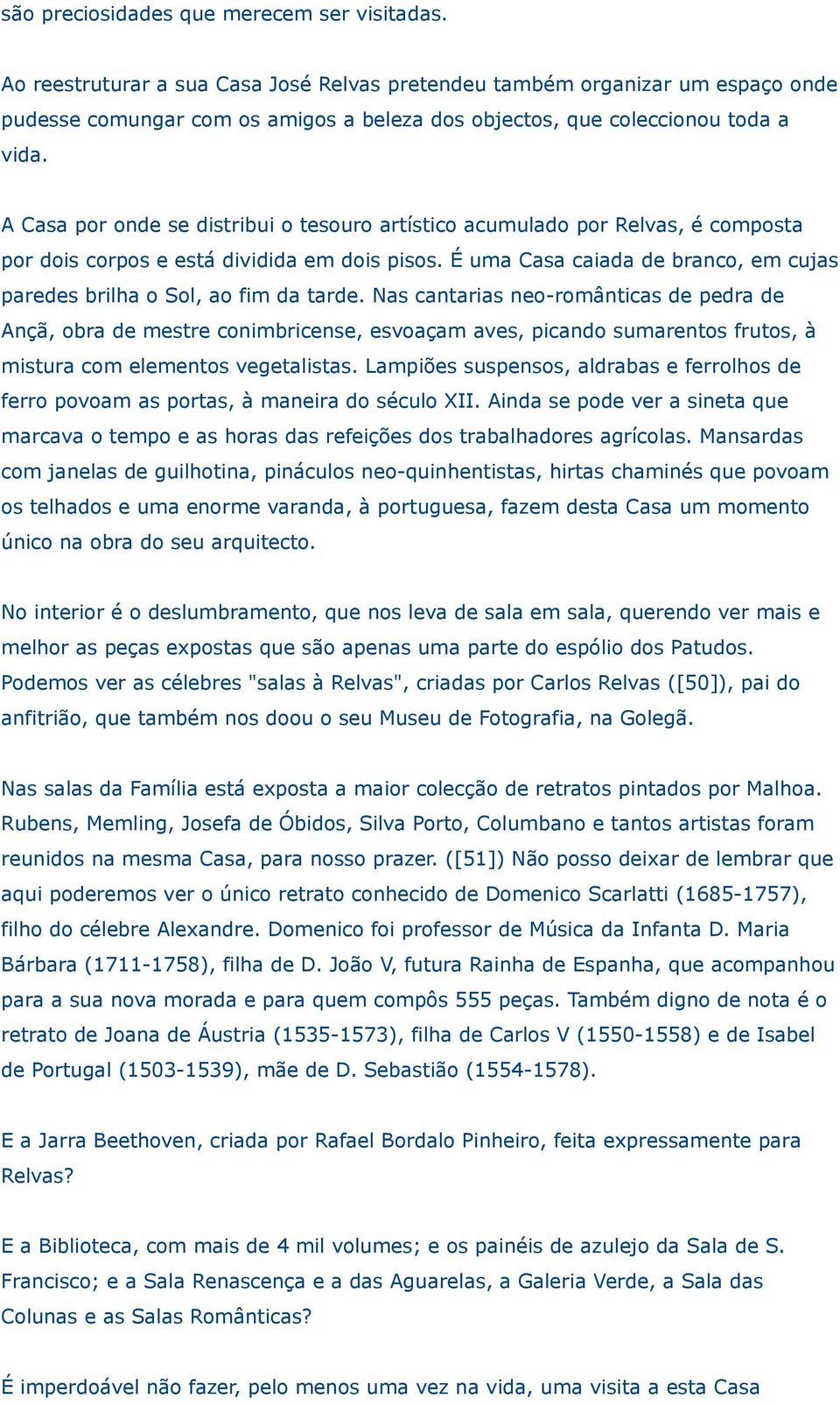 A Casa por onde se distribui o tesouro artístico acumulado por Relvas, é composta por dois corpos e está dividida em dois pisos.