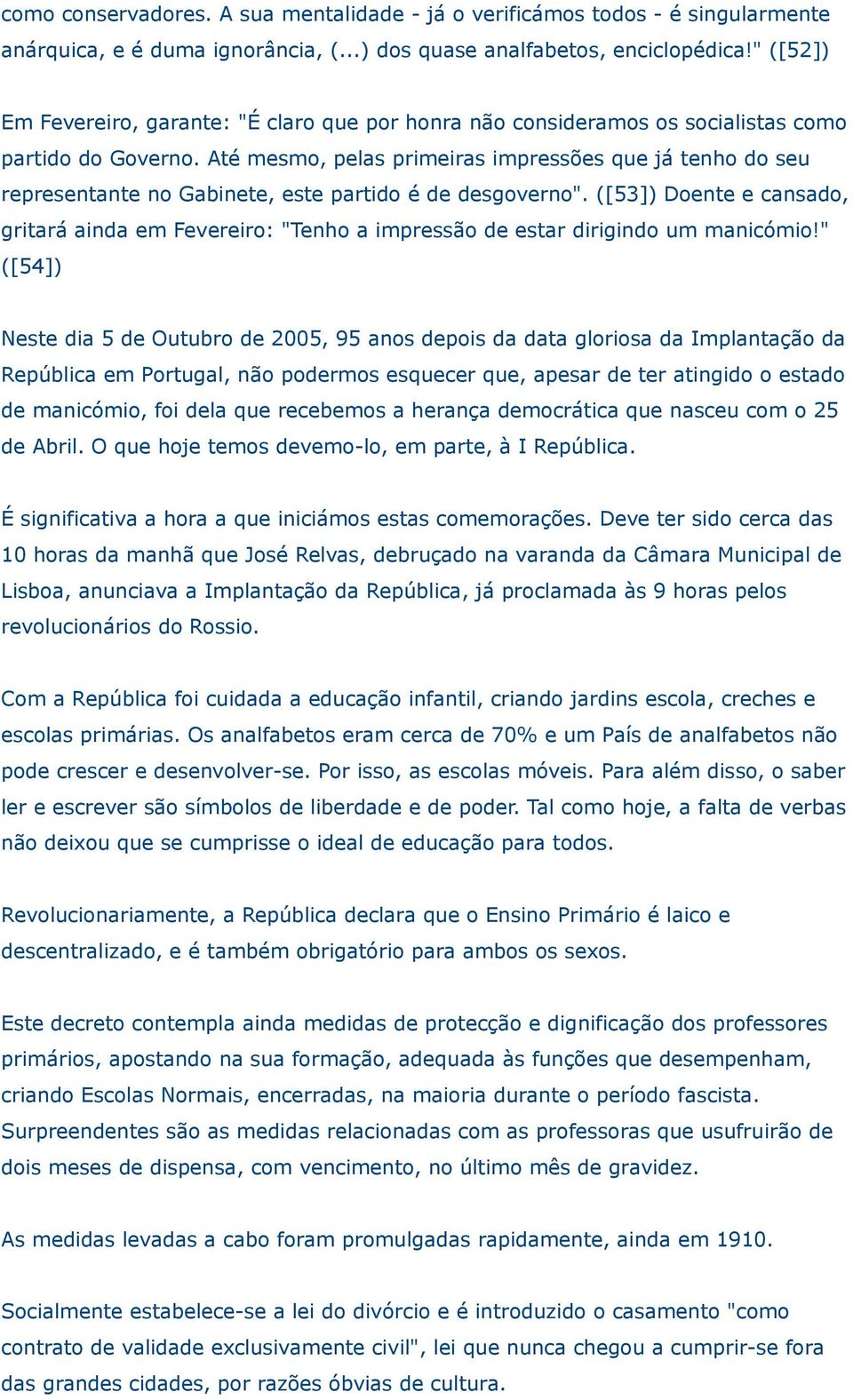 Até mesmo, pelas primeiras impressões que já tenho do seu representante no Gabinete, este partido é de desgoverno".