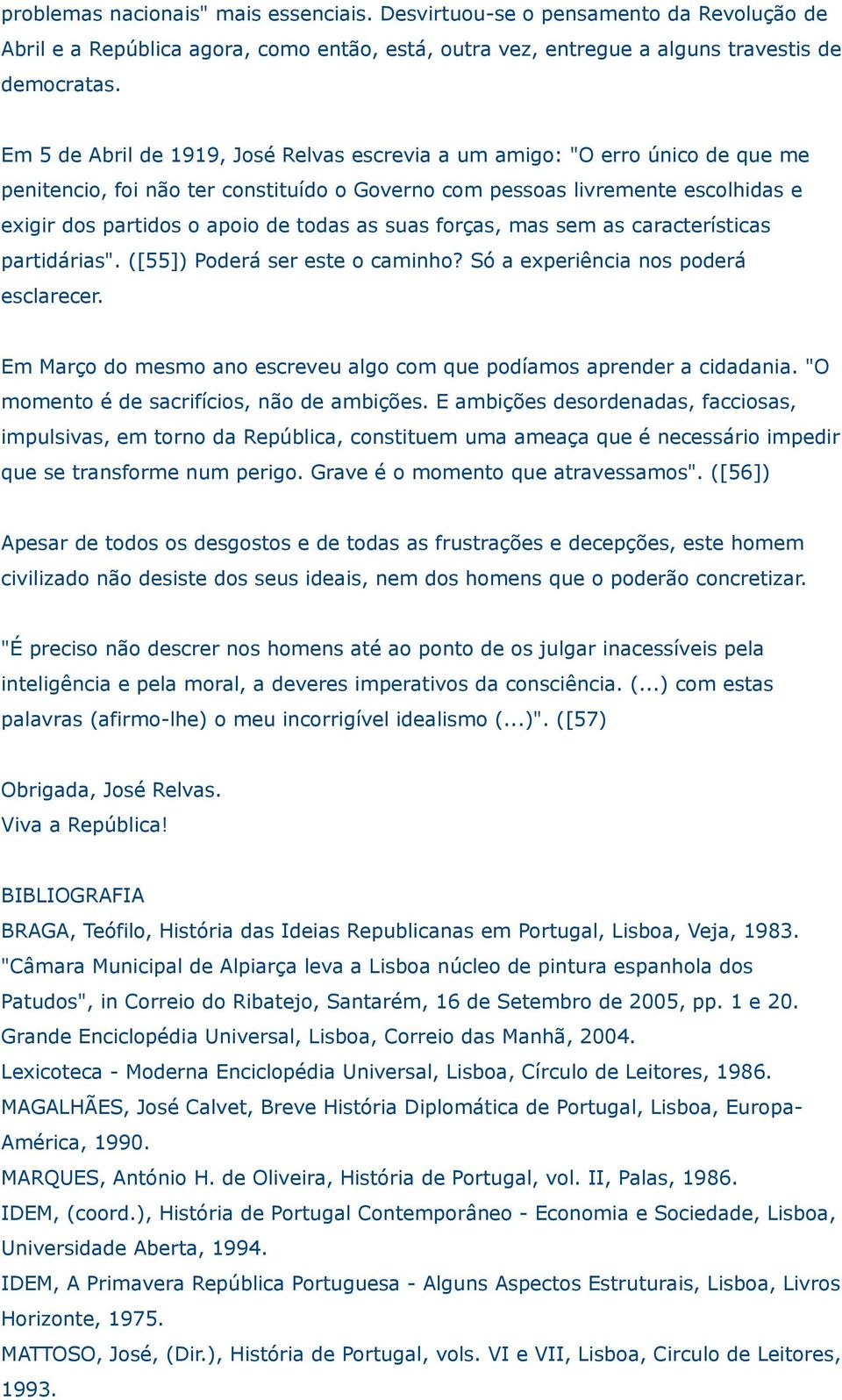 as suas forças, mas sem as características partidárias". ([55]) Poderá ser este o caminho? Só a experiência nos poderá esclarecer.