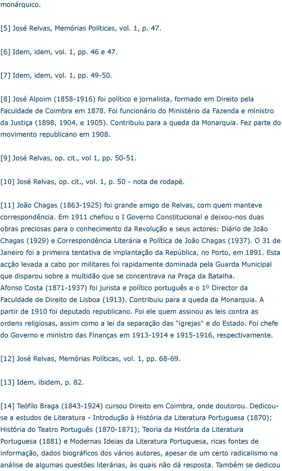 Contribuiu para a queda da Monarquia. Fez parte do movimento republicano em 1908. [9] José Relvas, op. cit., vol 1, pp. 50-51. [10] José Relvas, op. cit., vol. 1, p. 50 - nota de rodapé.