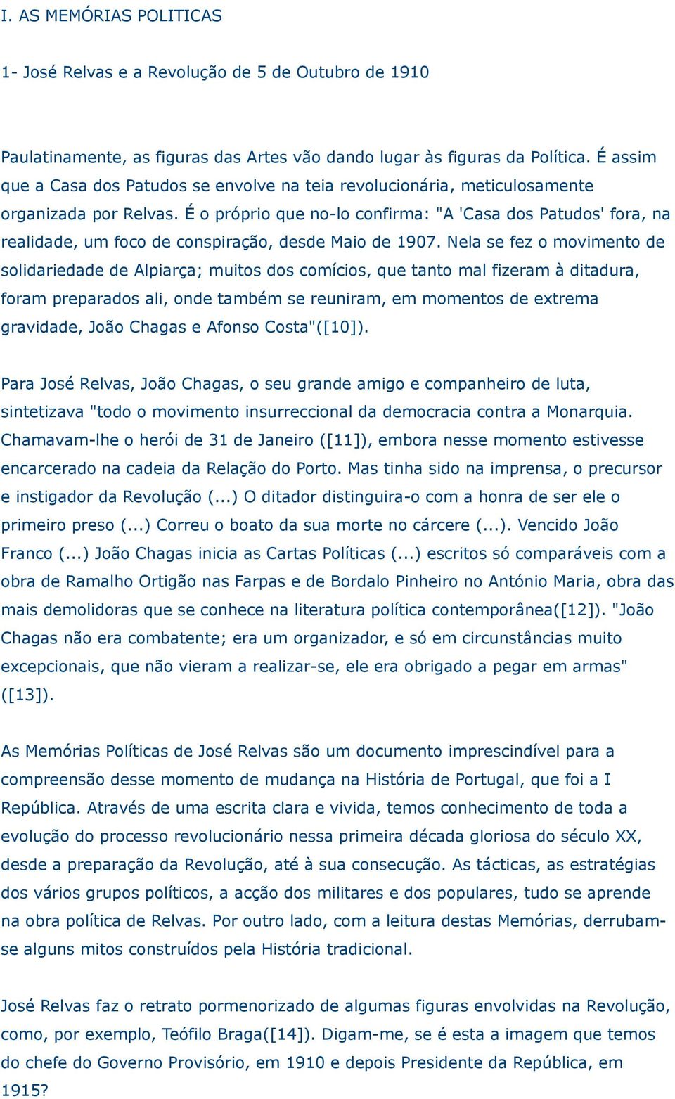 É o próprio que no-lo confirma: "A 'Casa dos Patudos' fora, na realidade, um foco de conspiração, desde Maio de 1907.