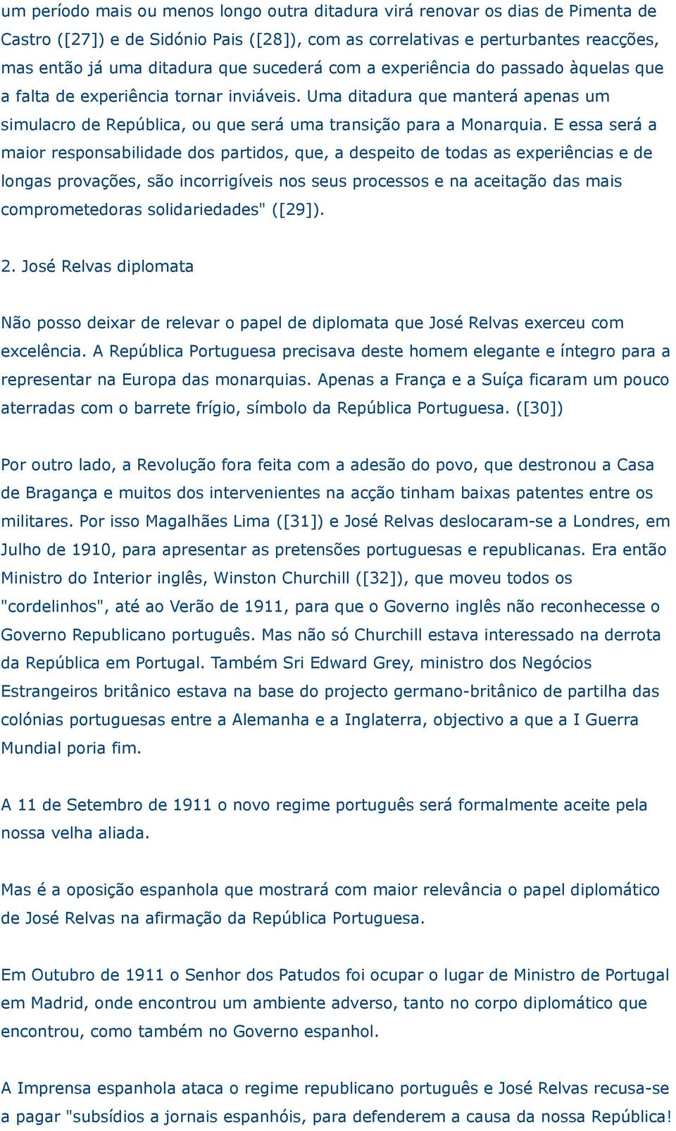 E essa será a maior responsabilidade dos partidos, que, a despeito de todas as experiências e de longas provações, são incorrigíveis nos seus processos e na aceitação das mais comprometedoras