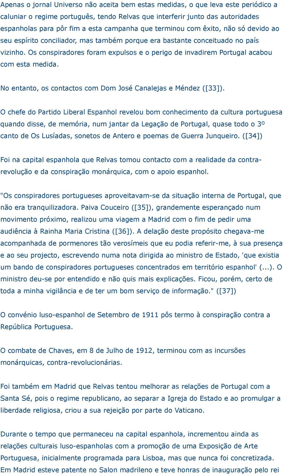 Os conspiradores foram expulsos e o perigo de invadirem Portugal acabou com esta medida. No entanto, os contactos com Dom José Canalejas e Méndez ([33]).