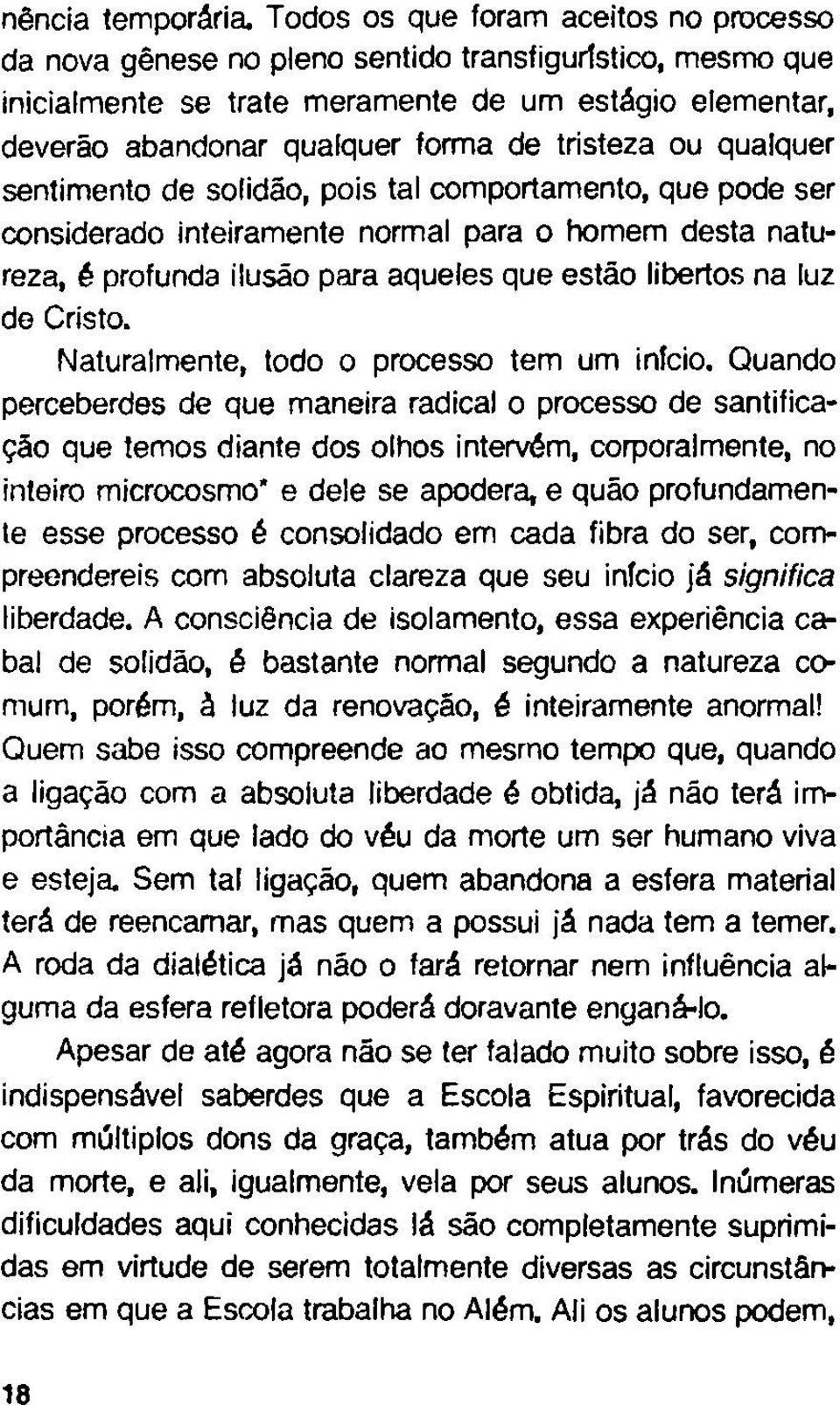 tristeza ou qualquer sentimento de solidão, pois tal comportamento, que pode ser considerado inteiramente normal para o homem desta natureza, é profunda ilusão para aqueles que estão libertos na luz