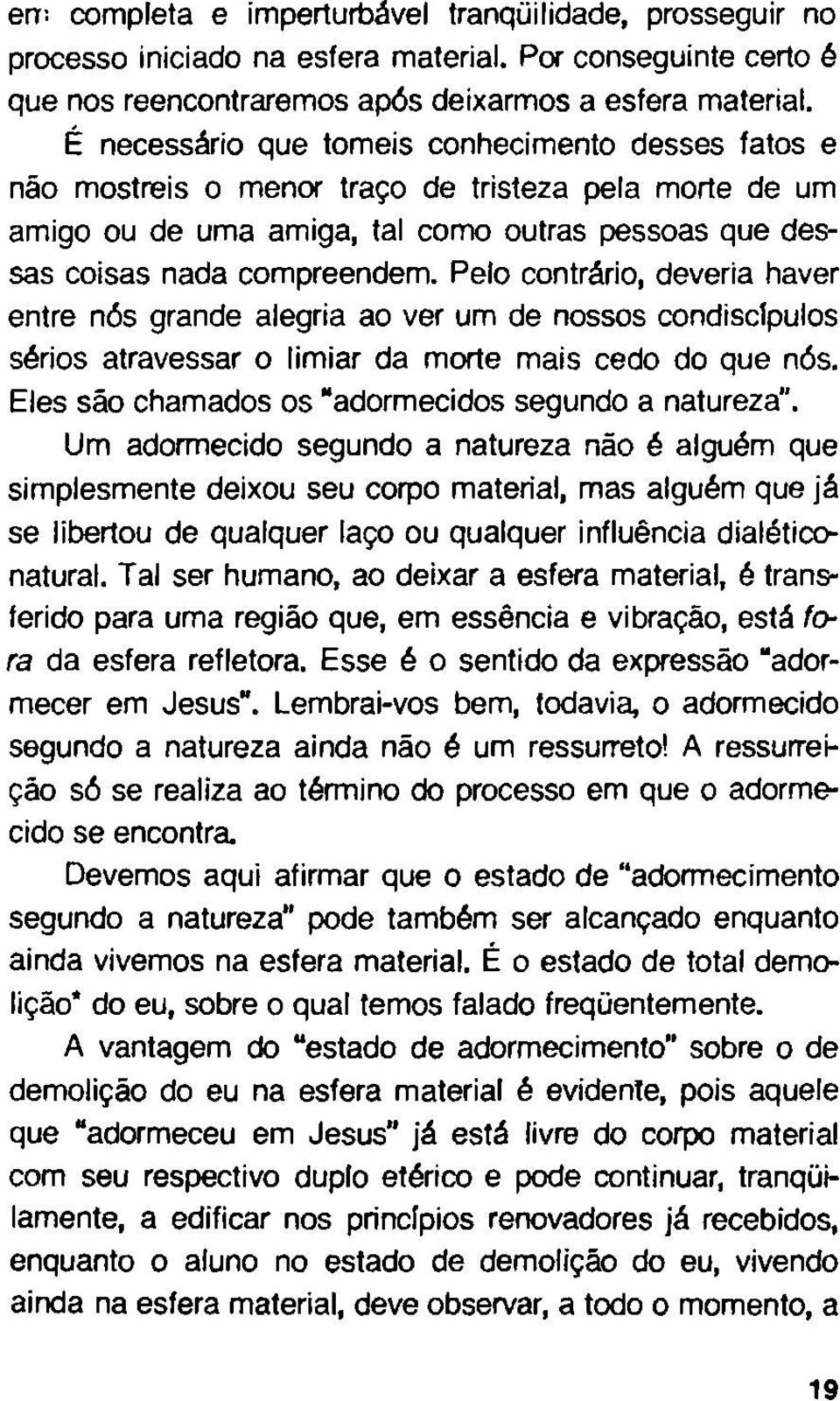 Pelo contrário, deveria haver entre nós grande alegria ao ver um de nossos condisc!pulos sérios atravessar o limiar da morte mais cedo do que nós.