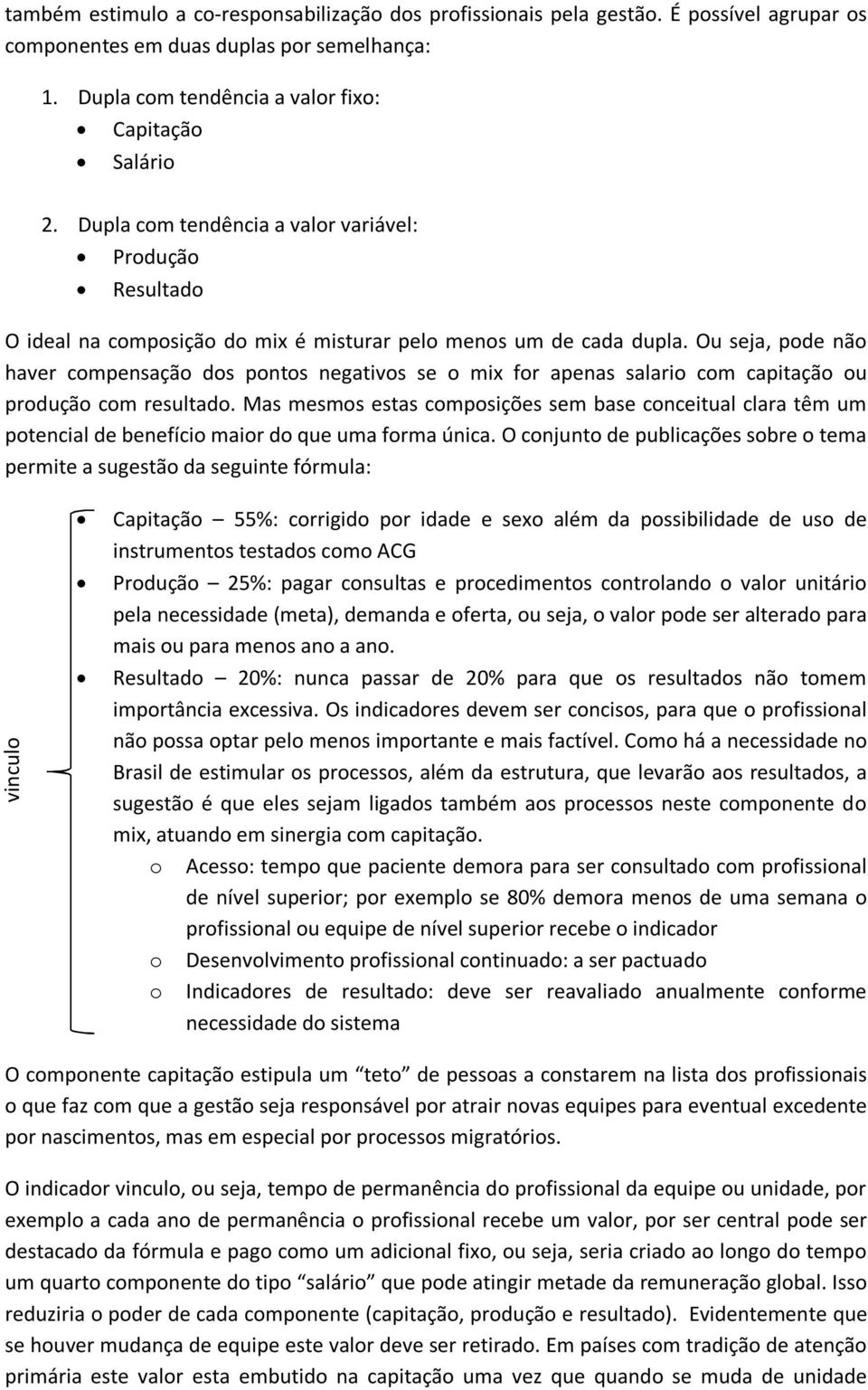 Ou seja, pode não haver compensação dos pontos negativos se o mix for apenas salario com capitação ou produção com resultado.