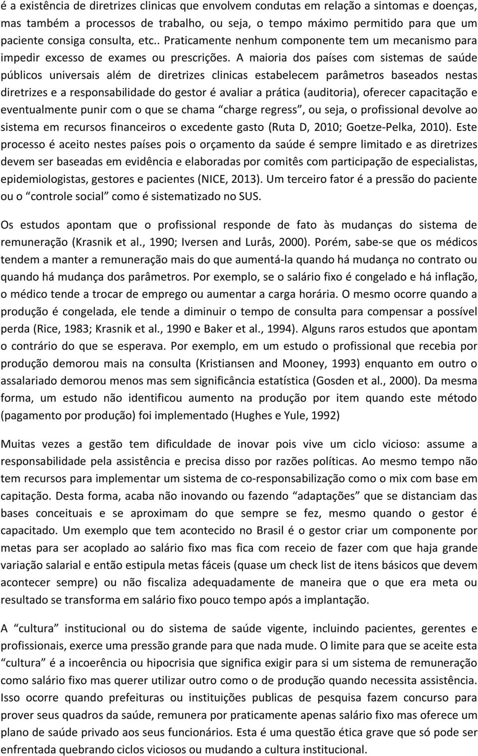 A maioria dos países com sistemas de saúde públicos universais além de diretrizes clinicas estabelecem parâmetros baseados nestas diretrizes e a responsabilidade do gestor é avaliar a prática